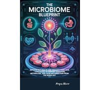 The Microbiome Blueprint: Improve Gut Health and Enhance Your Skin-Strategies to Support Digestion, Metabolism, and Calm Inflammation from the Inside Out