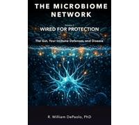 The Microbiome Network: Volume 2 Wired for Protection: the Gut, the Immune System & Your Defenses