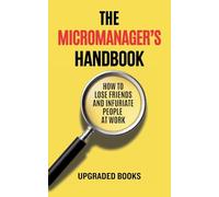 The Micromanager's Handbook: How To Lose Friends and Infuriate People at Work (HR Approved Office Survival Series)