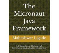 The Micronaut Java Framework: Fast, Lightweight, and Building High-Performance, cloud native Java Microservices
