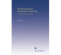The Microscope and Microscopical Technology: A Text-Book for Physicians and Students.