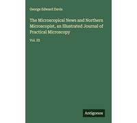The Microscopical News and Northern Microscopist, an Illustrated Journal of Practical Microscopy: Vol. III