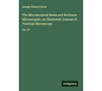 The Microscopical News and Northern Microscopist, an Illustrated Journal of Practical Microscopy: Vol. IV