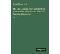 The Microscopical News and Northern Microscopist, an Illustrated Journal of Practical Microscopy: Vol. I
