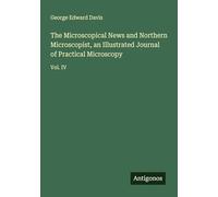 The Microscopical News and Northern Microscopist, an Illustrated Journal of Practical Microscopy: Vol. IV