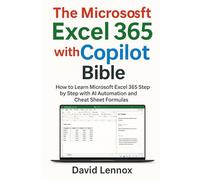 The Microsoft Excel 365 with Copilot Bible: How to Learn Microsoft Excel 365 Step by Step with AI Automation and Cheat Sheet Formulas