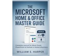 The Microsoft Home & Office Master Guide: Complete Manual for Word, Excel, PowerPoint & Outlook in Home & Business