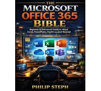 The Microsoft office 365 bible: Beginner to advanced guide to Word, Excel, PowerPoint, One drive, Outlook, and beyond