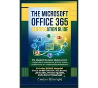 The Microsoft Office 365 Certification Guide: The Blueprint to Career Advancement: Master Cloud Workspaces, Ace the Exams, and Become an Irreplaceable Professional (The Caelum Protocol)