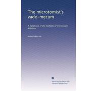 The microtomist's vade-mecum: A handbook of the methods of microscopic anatomy: Volume 2
