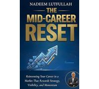 The Mid-Career Reset: Reinventing Your Career in a Market That Rewards Strategy, Visibility, and Momentum