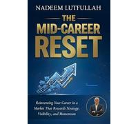 The Mid-Career Reset: Reinventing Your Career in a Market That Rewards Strategy, Visibility, and Momentum