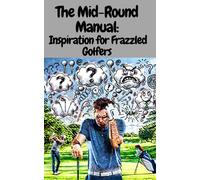 The Mid-Round Manual: Inspiration for Frazzled Golfers
