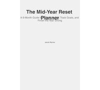 The Mid-Year Reset Planner: A 6-Month Guide to Rebuild Habits, Track Goals, and Finish the Year Strong