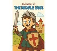 The Middle Ages: A Fun Middle Ages Mystery for Kids Ages 8-12 | Historical Fiction Adventure About Castles, Knights, Kings, Queens, Feasts, Medieval Life, and Solving Clues (The story of)