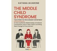 The middle child syndrome Tales from the purchasing department: Or How Authentic Relationships, Emotional Connections, and a Clear Vision Can Bring Real Change to Procurement