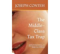 The Middle-Class Tax Trap: Understanding America’s Tax Dilemma and the Struggle for Middle-Class Prosperity