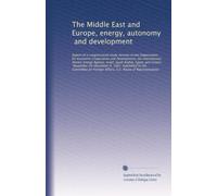 The Middle East and Europe, energy, autonomy, and development: Report of a congressional study mission to the Or...