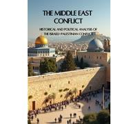 The Middle East Conflict Explained: Historical and Political Analysis of the Israeli-Palestinian Conflict