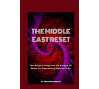 The Middle East Reset War Religion Energy and the Struggle for Power in a Fragmenting Regional Order (2025-2055: The New World Order - Geopolitics, Power, Conflict, and the Future of Nations)