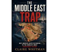 The Middle East Trap: Why America Keeps Returning to the World’s Most Dangerous Region