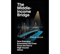 The Middle-Income Bridge: How Emerging Economies Can Cross the Gap to High-Income Status