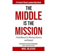 The Middle is the Mission: A Field Manual for Winning Influence and Respect