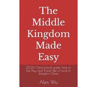 The Middle Kingdom Made Easy: 2026 China travel guide: how to Eat, Pay, and Travel Like a Local in Modern China