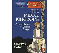 The Middle Kingdoms: A New History of Central Europe