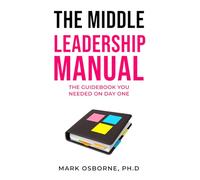The Middle Leadership Manual: The Guidebook You Needed on Day One