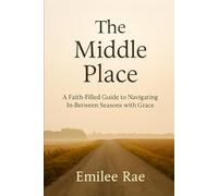 The Middle Place: A Faith-Filled Guide to Navigating In-Between Seasons with Grace