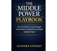 THE MIDDLE POWER PLAYBOOK: How Second-Tier States Navigate Great Power Competition and Shape Global Order (The Anatomy of Power)