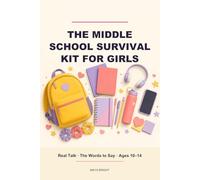 The Middle School Survival Kit for Girls: Real Talk, the Words to Say When It's Hard, and Room to Figure Out What You Think - Friends, Drama, Confidence, Body Changes & Big Feelings