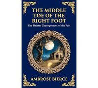 The Middle Toe of the Right Foot: A Macabre Tale of Dueling Spirits and Sinister Hauntings (Library of Alexandria)