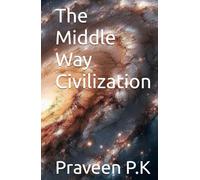 The Middle Way Civilization: Democratic Secular Politics of Buddha (The Indus Valley Civilization: An Evolved, Not Extinct, Civilization)