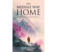 The Middle Way Home: A journey of finding Joy and Clarity by discovering Buddhism amidst a life of chaos: 1 (Core Concepts in Buddhism)