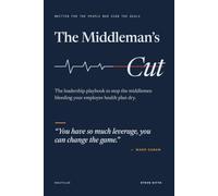 The Middleman's Cut: The leadership playbook to stop the middlemen bleeding your employee health plan dry