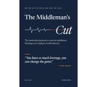The Middleman's Cut: The leadership playbook to stop the middlemen bleeding your employee health plan dry