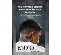 THE MIDFIELD CROWN: ENZO FERNÁNDEZ’S JOURNEY TO THE SUMMIT OF MODERN FOOTBALL: Claiming the Throne One Game at a Time