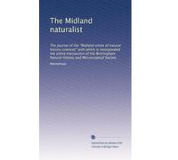 The Midland naturalist: The journal of the "Midland union of natural history sciences" with which is incorporated the entire transaction of the ... History and Microscopical Society (Volume 7)