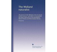 The Midland naturalist: The journal of the "Midland union of natural history sciences" with which is incorporated the entire transaction of the ... History and Microscopical Society (Volume 5)
