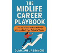 The Midlife Career Playbook: Your 12-Month Action Plan for a Second Act That Actually Works