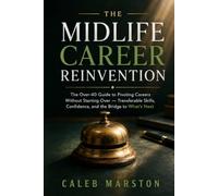 The Midlife Career Reinvention: The Over-40 Guide to Pivoting Careers Without Starting Over - Transferable Skills, Confidence, and the Bridge to What's Next