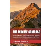 THE MIDLIFE COMPASS: Ten Proven Methods to Discover Your Purpose, Align Your Goals, and Live with Intention in the Second Half of Life