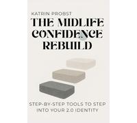 The Midlife Confidence Rebuild: Step-by-Step Tools to Step Into Your 2.0 Identity