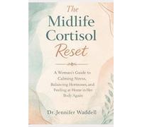 The Midlife Cortisol Reset: A Woman’s Guide to Calming Stress, Balancing Hormones, and Feeling at Home in Her Body Again