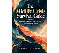 The Midlife Crisis Survival Guide: How to Navigate Doubt, Regret, Aging, and Change