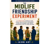 The Midlife Friendship Experiment: A 6-Week Plan to Rebuild Your Social Circle After 40, Reconnect After Life Changes, and Create Friendships That Fit Your Life Now (The Friendship Experiment Series)