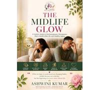 The Midlife Glow: A Holistic Guide to Perimenopause, Menopause, Men’s Health After 40, and Healthy Aging