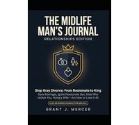 THE MIDLIFE MAN'S JOURNAL Relationships Edition: Stop Gray Divorce: From Roommate to King Save Marriage · Ignite Passionate Sex · Kids Who Idolize You